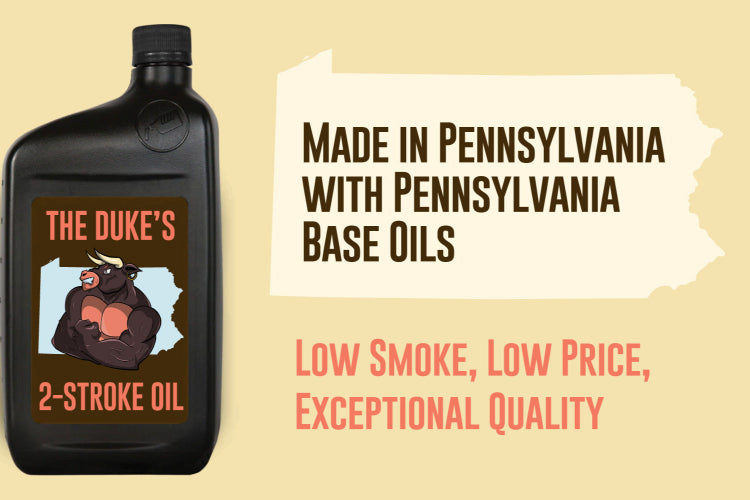 THE DUKE'S 2-STROKE OIL -- EXTRACTED AND MADE IN PENNSYLVANIA -- SUPERIOR OIL, SUPERIOR VALUE!